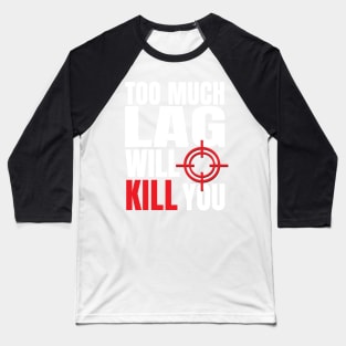 Too Much Lag Will Kill You Baseball T-Shirt